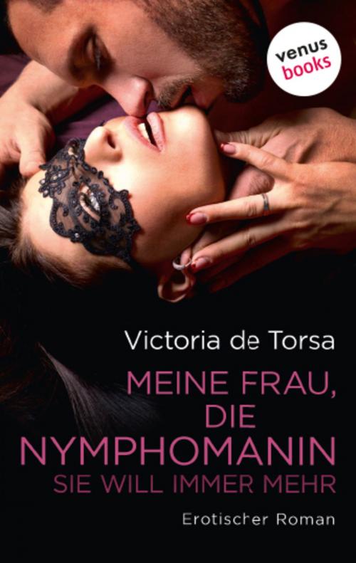 Cover of the book Meine Frau, die Nymphomanin: Sie will immer mehr by Victoria de Torsa, venusbooks