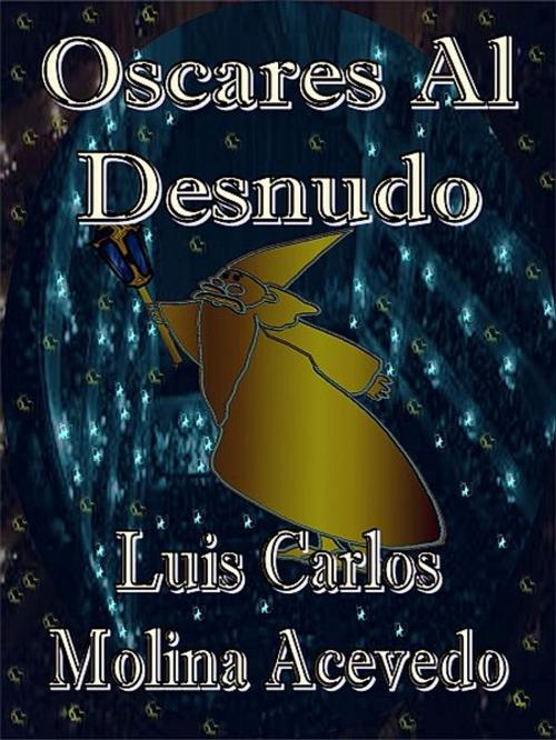 Cover of the book Oscares al Desnudo by Luis Carlos Molina Acevedo, XinXii-GD Publishing