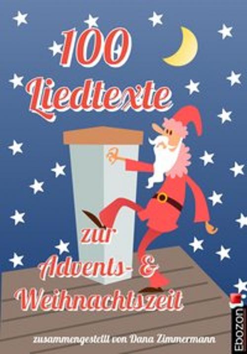 Cover of the book 100 Liedtexte zur Advents- und Weihnachtszeit by Dana Zimmermann, Ebozon Verlag
