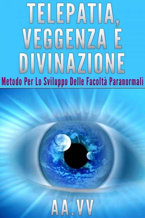 Cover of the book Telepatia, veggenza e divinazione - metodo per lo sviluppo delle facoltà paranormali by AA. VV., Anna Ruggieri