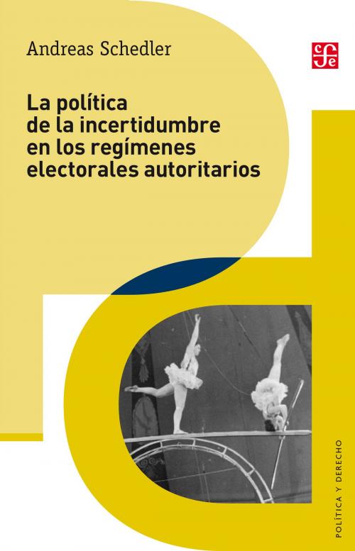 Cover of the book La política de la incertidumbre by Andreas Schedler, Fondo de Cultura Económica