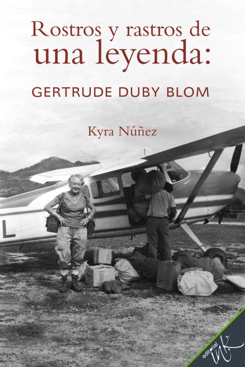 Cover of the book Rostros y rastros de una leyenda: Gertrude Duby Blom by Kyra Núñez, Editorial Ink