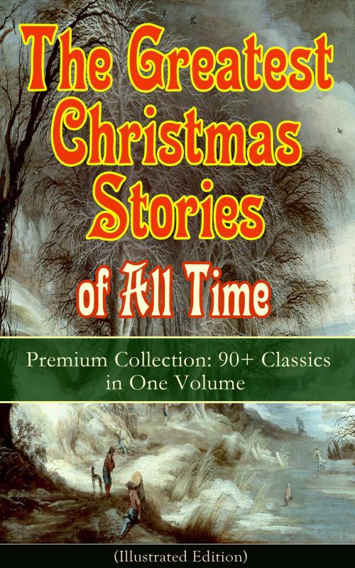 Cover of the book The Greatest Christmas Stories of All Time - Premium Collection: 90+ Classics in One Volume (Illustrated) by Louisa May Alcott, O. Henry, Mark Twain, Beatrix Potter, Charles Dickens, Harriet Beecher Stowe, Hans Christian Andersen, Selma Lagerlöf, Fyodor Dostoevsky, Anthony Trollope, Brothers Grimm, L. Frank Baum, George MacDonald, Leo Tolstoy, Henry van Dyke, E. T. A. Hoffmann, Clement Moore, Edward Berens, William Dean Howells, e-artnow