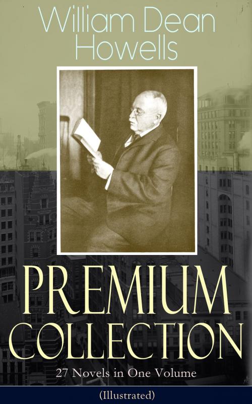 Cover of the book William Dean Howells - Premium Collection: 27 Novels in One Volume (Illustrated) by William Dean Howells, e-artnow