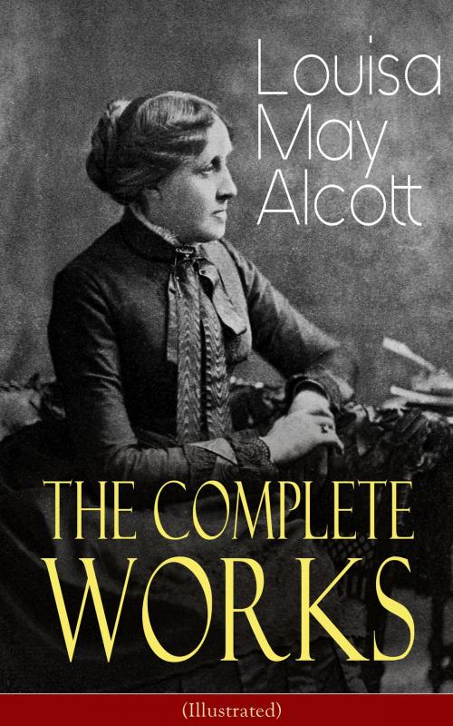 Cover of the book The Complete Works of Louisa May Alcott (Illustrated) by Louisa May Alcott, e-artnow