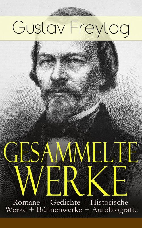 Cover of the book Gesammelte Werke: Romane + Gedichte + Historische Werke + Bühnenwerke + Autobiografie by Gustav Freytag, e-artnow