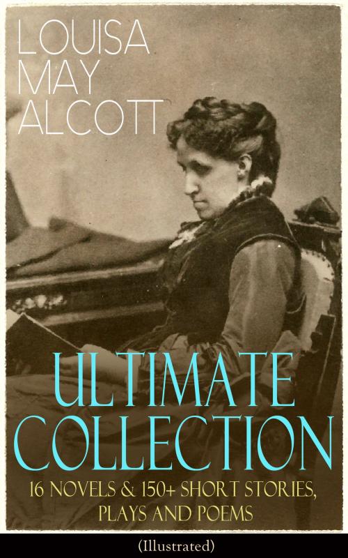 Cover of the book LOUISA MAY ALCOTT Ultimate Collection: 16 Novels & 150+ Short Stories, Plays and Poems (Illustrated) by Louisa May Alcott, e-artnow