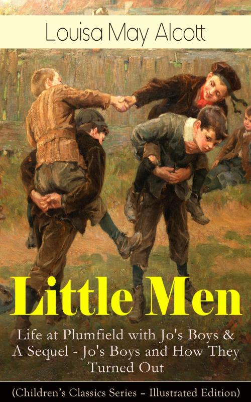 Cover of the book Little Men: Life at Plumfield with Jo's Boys & A Sequel - Jo's Boys and How They Turned Out (Children's Classics Series - Illustrated Edition) by Louisa May Alcott, e-artnow
