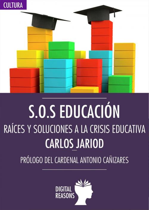 Cover of the book S.O.S Educación. Raíces y soluciones a la crisis educativa by Carlos Jariod, Digital Reasons