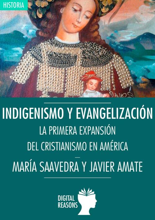 Cover of the book Indigenismo y evangelización by María Saavedra Inaraja, Javier Amate Expósito, Digital Reasons editorial