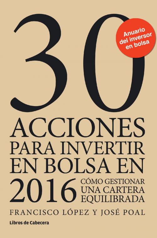 Cover of the book 30 acciones para invertir en bolsa en 2016 by Francisco López Martínez, José Poal Marcet, Libros de Cabecera