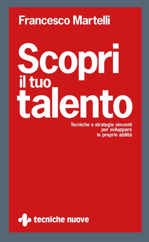 Cover of the book Scopri il tuo talento by Francesco Martelli, Tecniche Nuove
