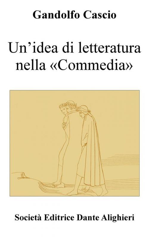 Cover of the book Un’idea di letteratura nella «Commedia» by GANDOLFO CASCIO, Società Editrice Dante Alighieri