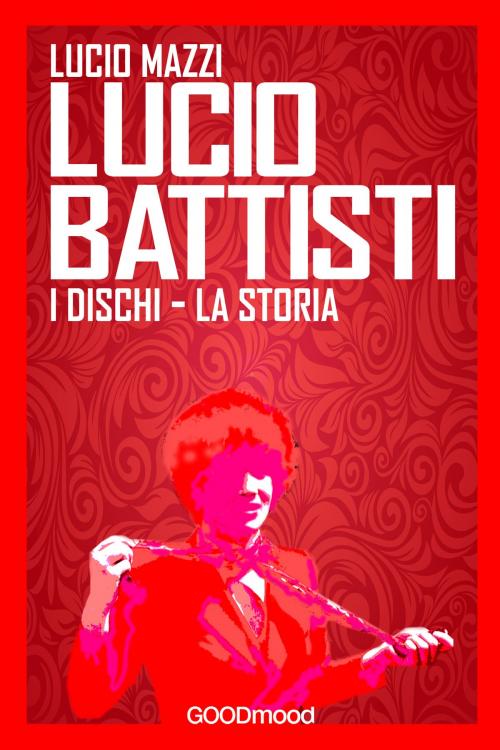 Cover of the book Lucio Battisti. by Lucio Mazzi, GOODmood