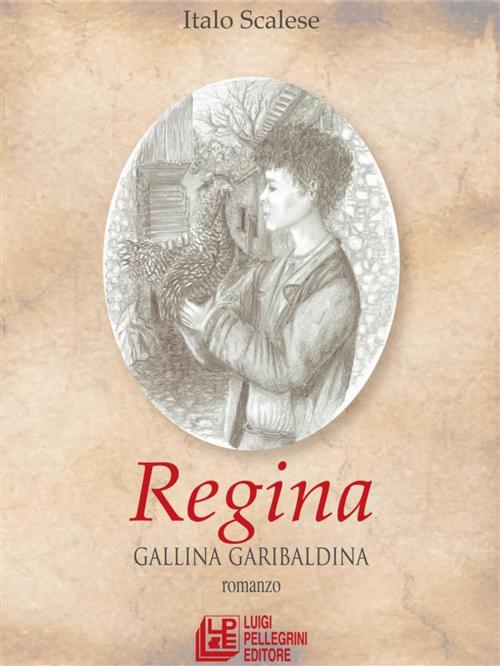 Cover of the book Regina. Gallina garibaldina by Italo Scalese, Luigi Pellegrini Editore