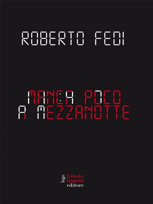Cover of the book Manca poco a mezzanotte by Roberto Fedi, Fausto Lupetti Editore