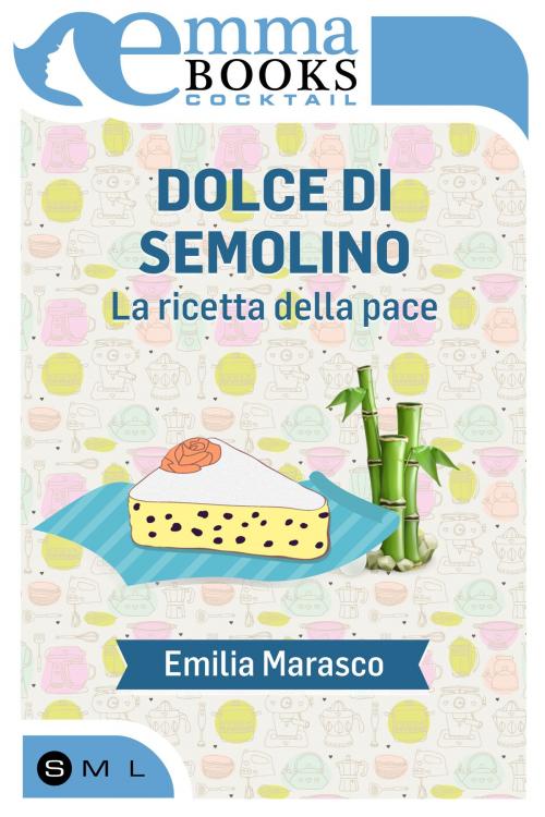 Cover of the book Dolce di semolino. La ricetta della pace by Emilia Marasco, Emma Books