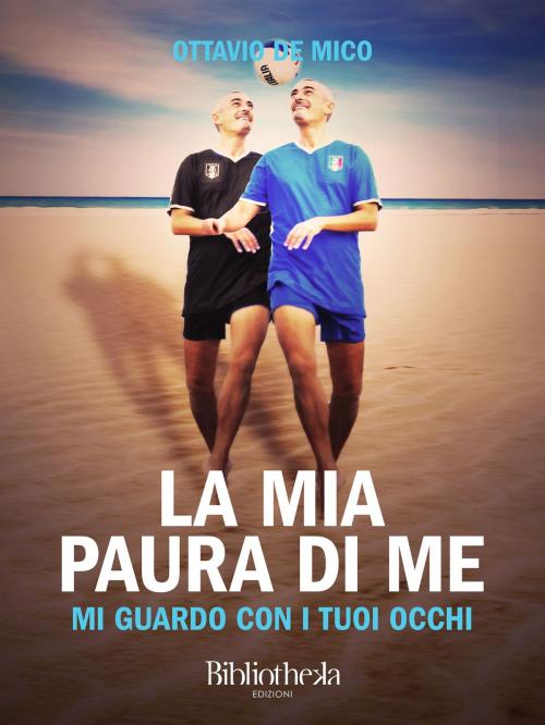 Cover of the book La mia paura di me by Ottavio De Mico, Bibliotheka Edizioni