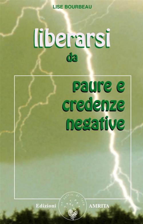 Cover of the book Liberarsi da paure e credenze negative by Lise Bourbeau, Amrita Edizioni
