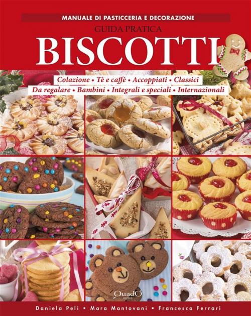Cover of the book Biscotti - Guida pratica by Francesca Ferrari, Daniela Peli, Mara Mantovani, Quadò Editrice
