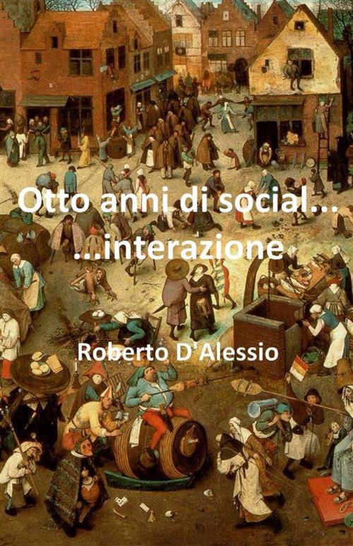 Cover of the book Otto anni di social......interazione by Roberto D'Alessio, Youcanprint Self-Publishing