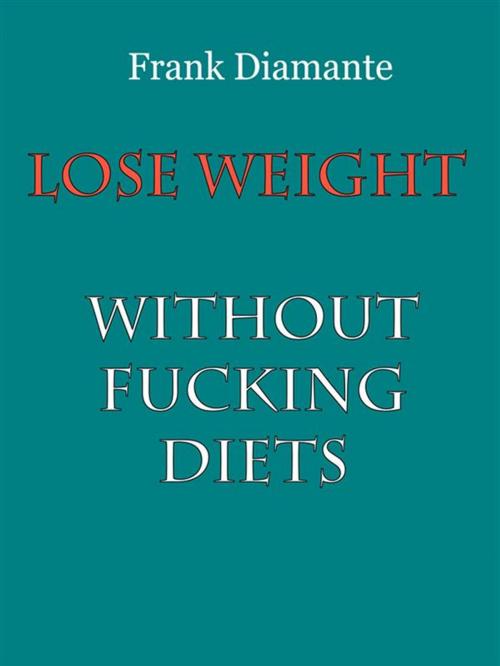 Cover of the book Lose weight without fucking diets by Frank Diamante, Youcanprint Self-Publishing