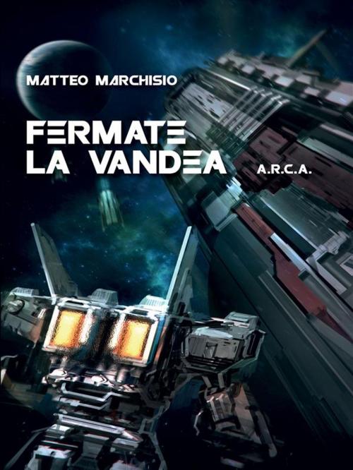 Cover of the book A.R.C.A. vol.4 - Fermate la Vandea by Matteo Marchisio, Youcanprint Self-Publishing
