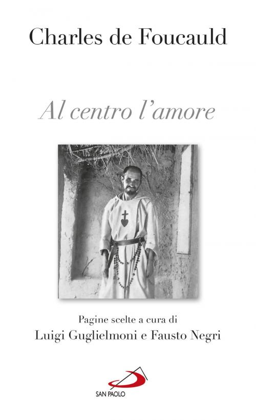 Cover of the book Al centro l'amore. Pagine scelte by Charles De Foucauld, San Paolo Edizioni