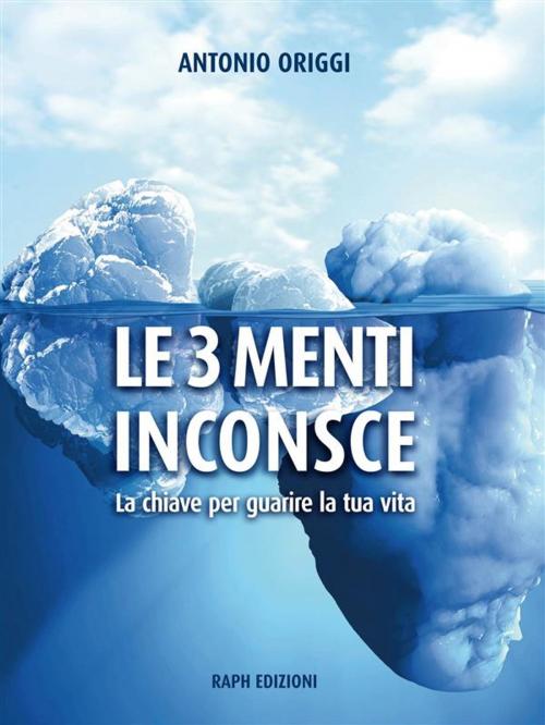 Cover of the book Le 3 Menti Inconsce by Antonio Origgi, Antonio Origgi