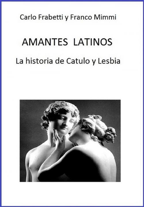 Cover of the book Amantes latinos - La historia de Catulo y Lesbia by Carlo Frabetti E Franco Mimmi, Carlo Frabetti E Franco Mimmi