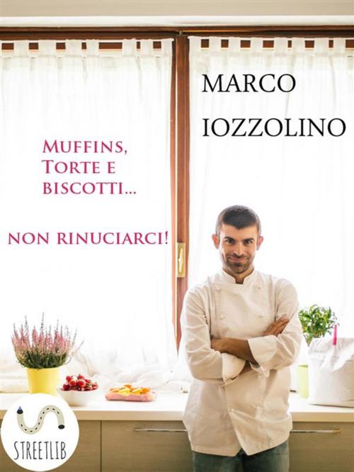 Cover of the book Muffins, Torte e Biscotti...non rinunciarci! by Marco Iozzolino, Marco Iozzolino