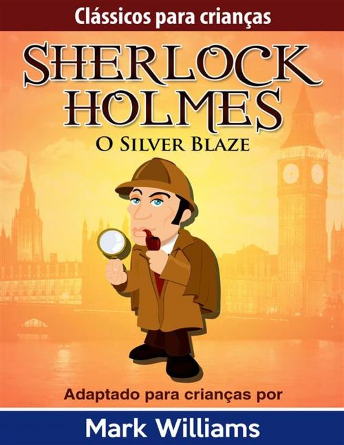 Cover of the book Sherlock Holmes: Sherlock Para Crianças: O Silver Blaze by Mark Williams, Mark Williams