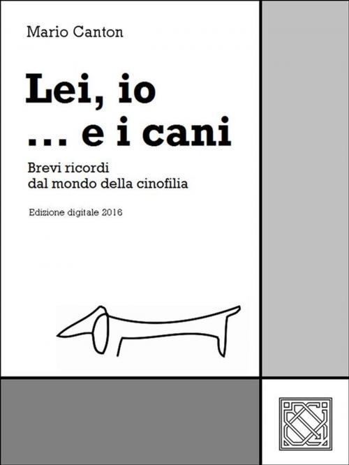 Cover of the book Lei, io... e i cani by Mario Canton, Mario Canton