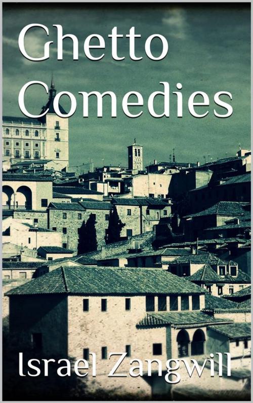 Cover of the book Ghetto Comedies by Israel Zangwill, Israel Zangwill