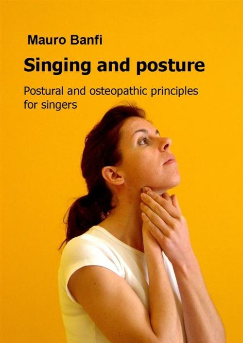 Cover of the book Singing and posture, postural and osteopathic principles for singers by Mauro Banfi, Mauro Banfi