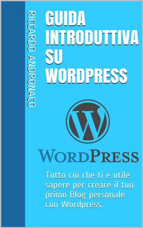 Cover of the book Guida Introduttiva su Wordpress by Riccardo Andronaco, Riccardo Andronaco