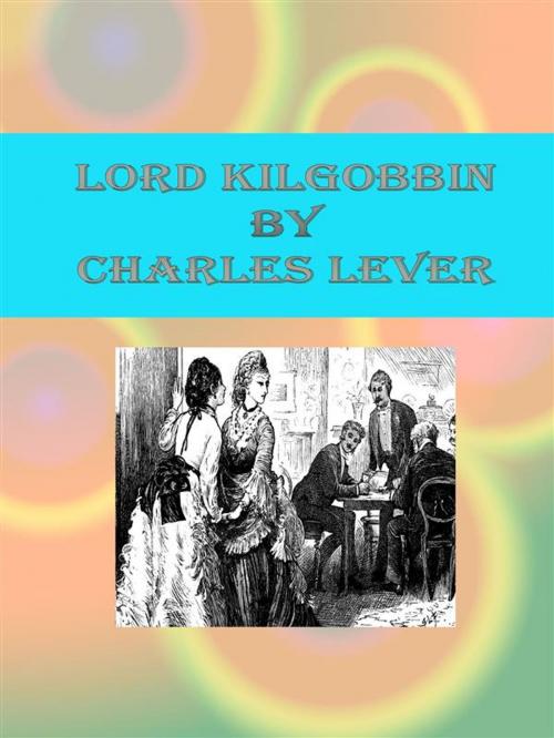 Cover of the book Lord Kilgobbin by Charles Lever, Charles Lever