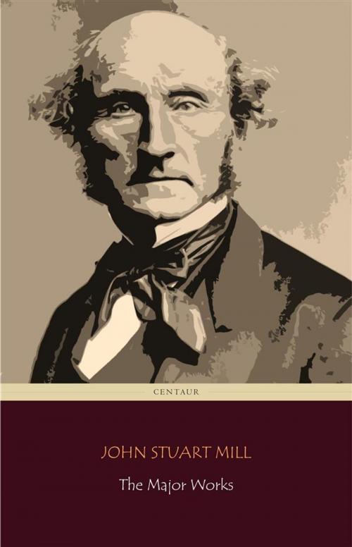 Cover of the book John Stuart Mill: The Major Works (Centaur Classics) by John Stuart Mill, John Stuart Mill