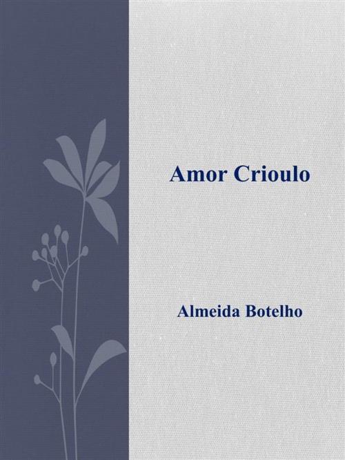 Cover of the book Amor Crioulo by Almeida Botelho, Almeida Botelho
