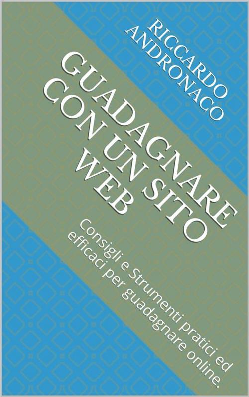 Cover of the book Guadagnare con un Sito Web by Riccardo Andronaco, Riccardo Andronaco