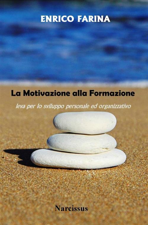 Cover of the book La Motivazione alla Formazione - leva per lo sviluppo personale ed organizzativo by Enrico Farina, Enrico Farina
