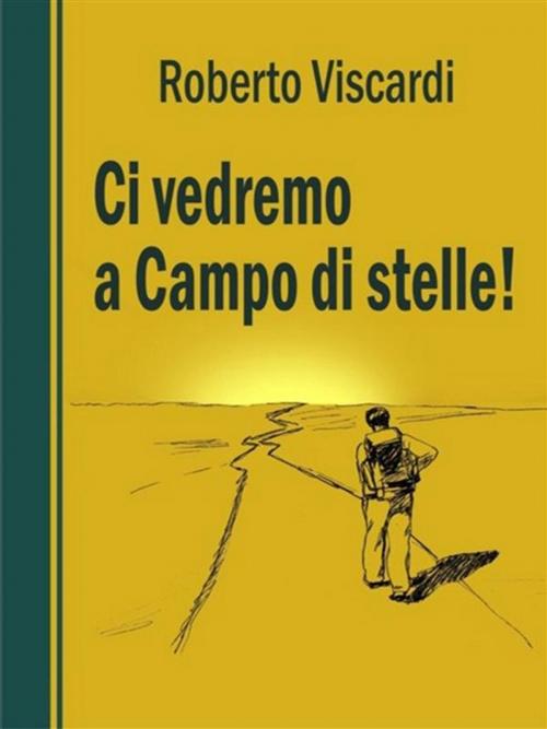 Cover of the book Ci vedremo a Campo di stelle! by Roberto Viscardi, Youcanprint Self-Publishing