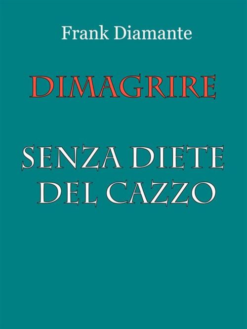 Cover of the book Dimagrire senza diete del cazzo by Frank Diamante, Youcanprint Self-Publishing
