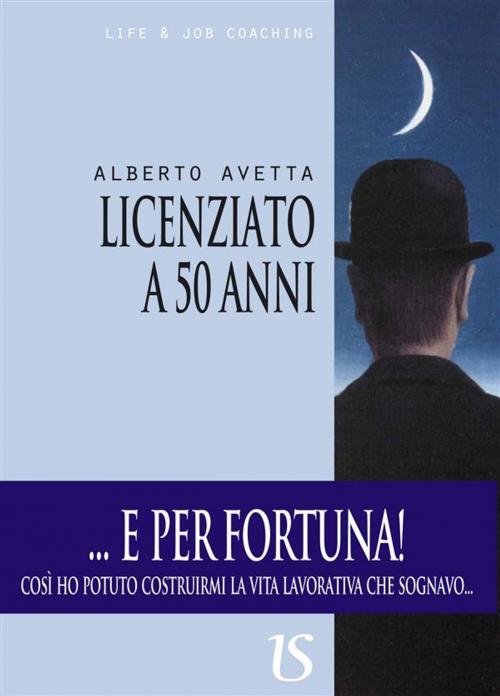 Cover of the book Licenziato a 50 anni by Alberto Avetta, Umberto Soletti Editore