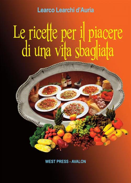 Cover of the book Le ricette per il piacere di una vita sbagliata by Learco Learchi d'Auria, West Press