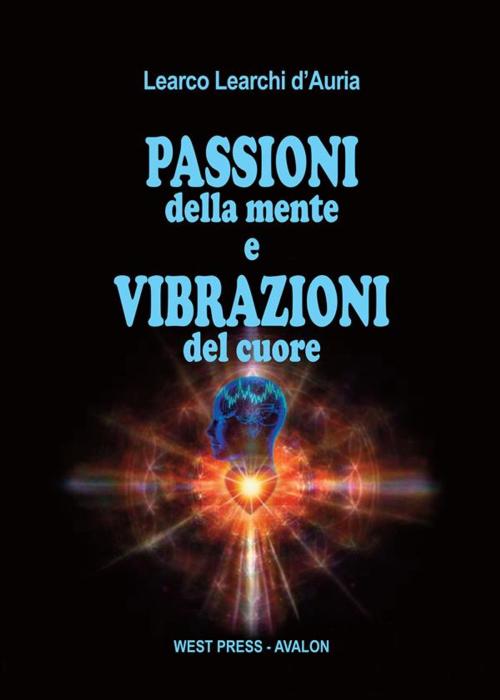 Cover of the book Passioni della mente e vibrazioni del cuore by Learco Learchi d'Auria, West Press