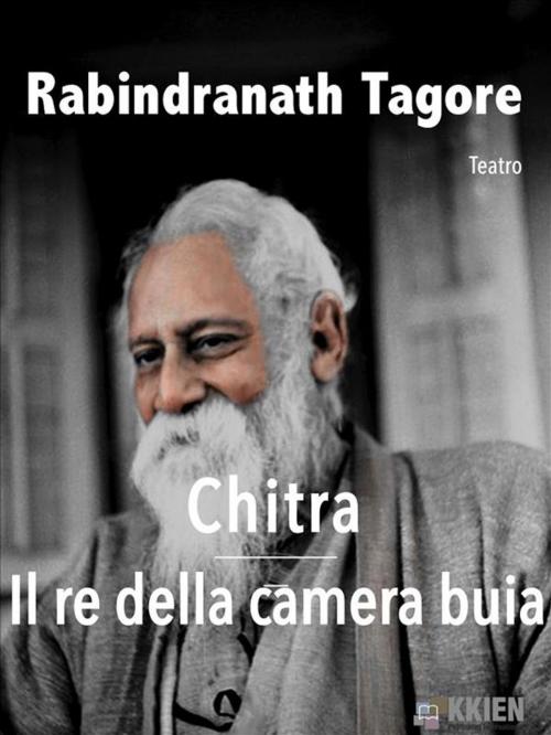 Cover of the book Chitra - Il re della camera buia by Rabindranath Tagore, KKIEN Publ. Int.