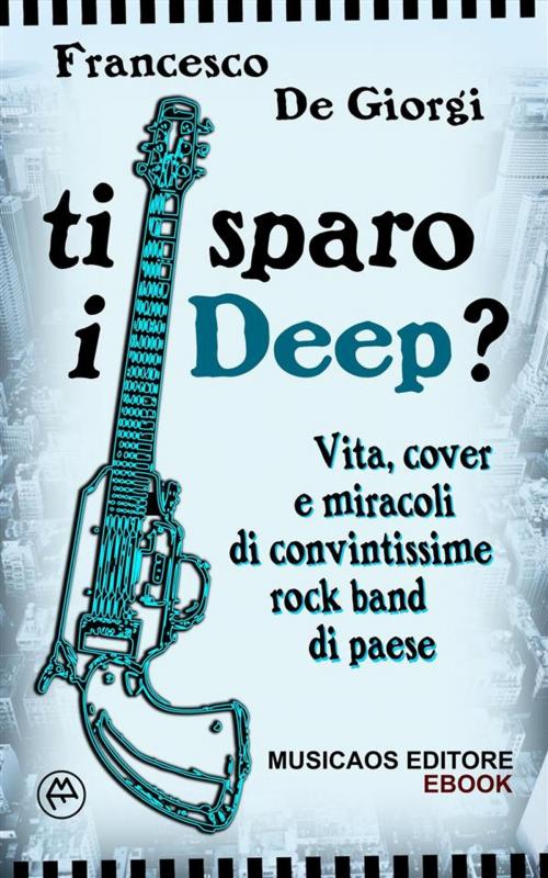 Cover of the book Ti sparo i Deep? by Francesco De Giorgi, Musicaos Editore
