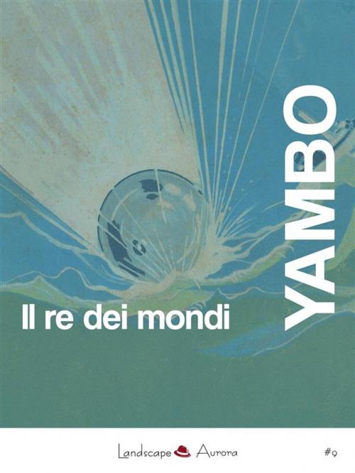 Cover of the book Il re dei mondi by Yambo, Landscape Books