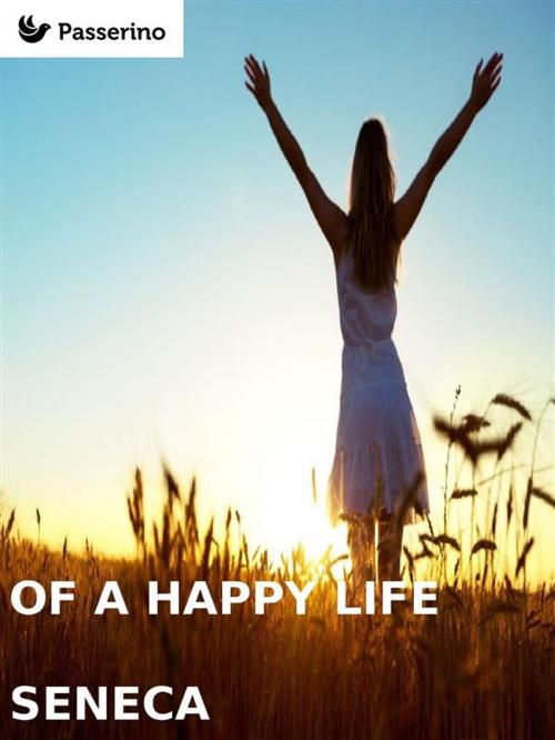 Cover of the book Of a happy life by Seneca, Passerino Editore